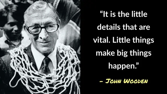 "It is the little details that are vital. Little things make big things happen." A quote from John Wooden